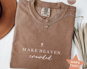 Comfort Colors® Make Heaven Crowded Shirt, Inspirational Christian T-Shirt, Religious Church Worship Tee