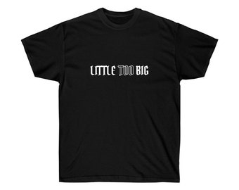 Little Too Big (White Font Theme) Tee , Street Wear , Ultra Cotton Tee