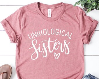 Unbiological Sisters Shirt, Best Friend Shirts, Girls&#39; Trip Shirts, BFF Shirts, Sorority Shirts, Unbiological Sister, Best Friend Gift