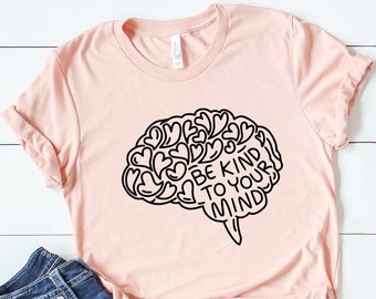 Be Kind to Your Mind, Mental Health Shirt, Be Kind Shirt, Therapist Shirt, Counselor Shirt, Brain Shirt, Mental Health Awareness