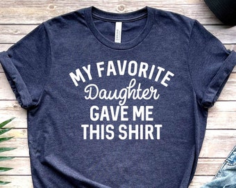 My Favorite Daughter gave me this Shirt, Funny gift for dad, Gift for dad, Father&#39;s Day gift, Gift for dad from Daughter, Funny gift for dad