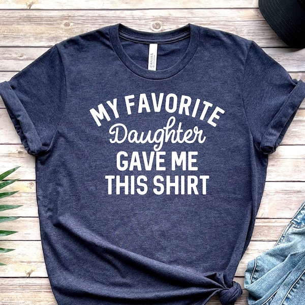 My Favorite Daughter gave me this Shirt, Funny gift for dad, Gift for dad, Father's Day gift, Gift for dad from Daughter, Funny gift for dad