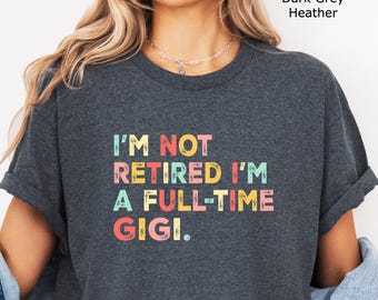 Retired Gigi Shirt, I'm Not Retired Full Time Gigi Shirts, Retirement Gifts For Women, Retirement Gift, Gift Mothers Day for Grandma