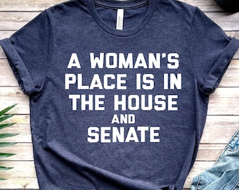 Feminist T-Shirt: A Woman's Place Is In The House And Senate Shirt, Unisex Shirt, Political Shirt