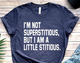 I'm Not Superstitious But I'm A Little Stitious Shirt ,Sarcastic Shirt, Gift for Friends , Christmas Gifts