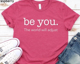 Be You The World Will Adjust Shirt, Love Yourself Shirt, Feminist shirt, Inspirational Shirt, Gift for her, Gift for best friends,Be You tee
