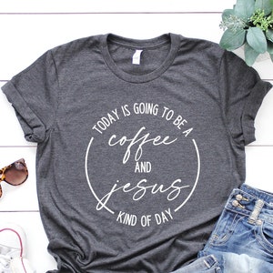 Coffee and Jesus Shirt,  Faith Shirt, Christian Shirt, Coffee Shirt, Jesus Shirt, Coffee Lover, Funny Jesus Shirt, Jesus Gift, Gift for Her