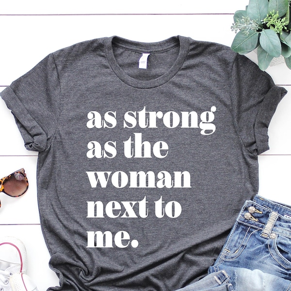 As Strong as the Woman Next to Me Shirt, Strong Women,Women's Rights, Feminist Gift,Inspirational tee, Feminist Gifts, Vote, election