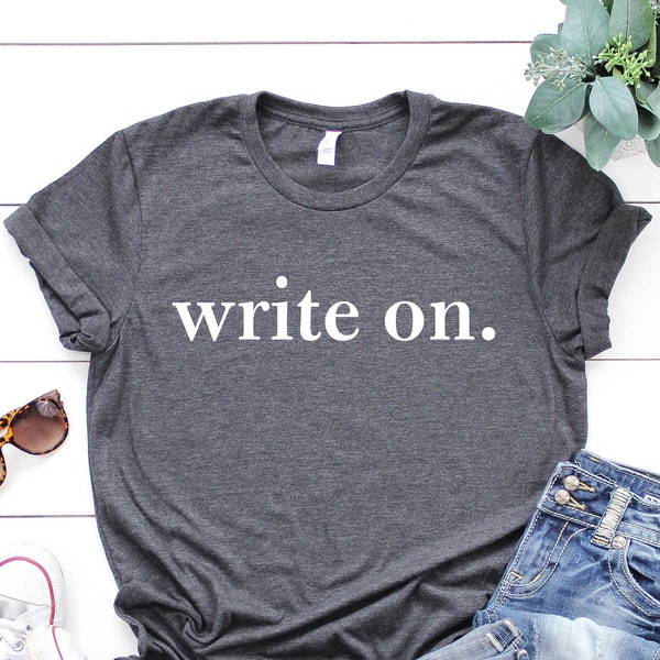 Write On.,Writer Shirt, Journalist Shirt, Novelist Shirt,Novel Writer Shirt, Writers Gift, Journalism Shirt, Gift for Writer