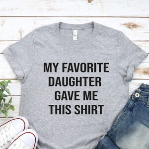 My Favorite Daughter gave me this Shirt, Fathers Day Gift, Funny Shirt Men, Mens T-Shirt,  Dad Gift Daughter Gift, Anniversary Gift