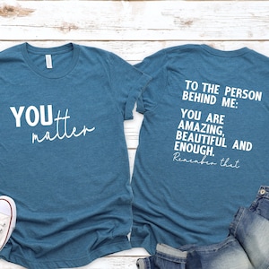 You Matter Shirt: Positive Vibes Graphic Tee, To The Person Behind Me Shirt, Empower Women, Mental Health , Motivation shirt, love everyone