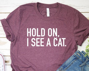 Hold On I See A Cat, Crazy Cat Lady Shirt, Cat Lover Shirt, Cat Lover Gifts, Cat Mama Gift, Easily Distracted By Cats, Loves Cats Tee