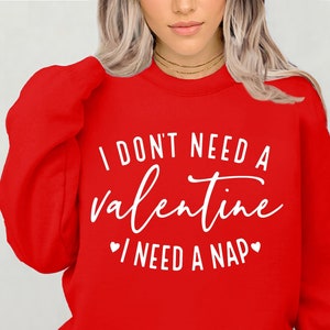 I Don&#39;t Need A Valentine Sweatshirt, I Need A Nap Sweatshirt, Funny Valentine’s Day Shirt, Valentines Day Shirt, Funny Single Shirt