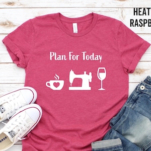 Sewing Shirt, Plan For Today Shirt, Tailor Shirt, Sewer Gift, Weekend Shirt, Coffee Lover Shirt, Sewing Lover Shirt, Wine Lover Shirt