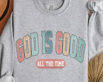 God Is Good All The Time Sweatshirt, Christian Apparel, Religious Sweater, God Is Good Christian Women T-shirt, Religious Women Gift