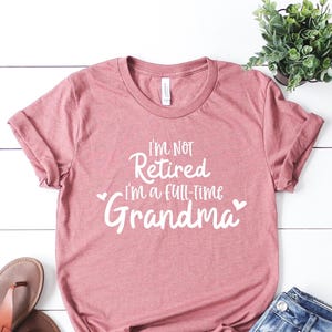 I&#39;m Not Retired I&#39;m a Full Time Grandma Shirt, Grandma Gift, Christmas Gift for Grandma, Mothers Day, Full Time Nana, Grandparent Gifts