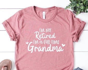 I'm Not Retired I'm a Full Time Grandma Shirt, Full Time Grandma Shirt, Grandma Gift, Christmas Gift for Grandma, Mothers Day