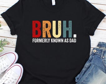 Bruh Formerly Known as Dad Shirt, Father's day Shirt, Sarcastic Shirt, Gift For Dad, Funny Dad Birthday Shirt, New Dad Shirt, Dad Bruh Shirt