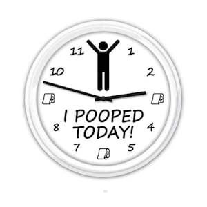 May include: White round clock with black numbers and hands. The clock face has a stick figure with arms raised and the text "I POOPED TODAY!" with toilet paper rolls on either side.