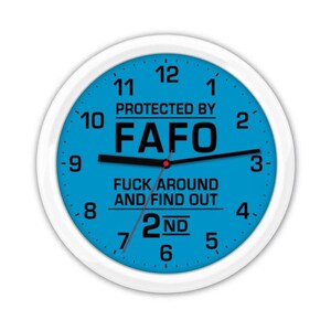 May include: A white clock with a blue face and black numbers. The clock says "Protected by FAFO" and "Fuck Around and Find Out 2nd".