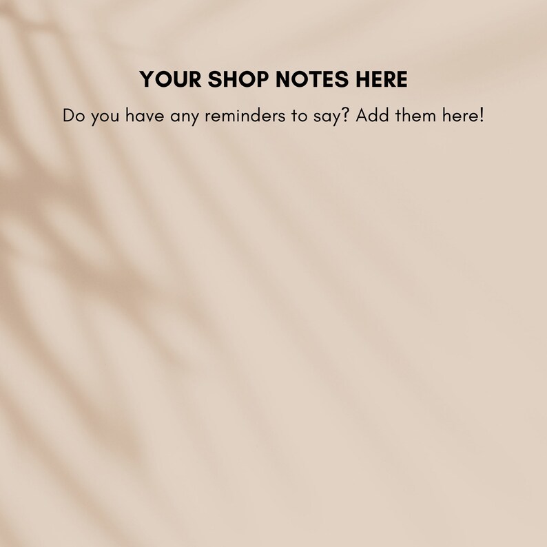 May include: A light beige background with a shadow of leaves. The text "YOUR SHOP NOTES HERE" is at the top, with the text "Do you have any reminders to say? Add them here!" below it.