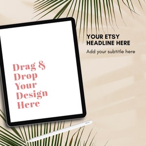May include: A black tablet with a white screen, featuring the text "Drag & Drop Your Design Here" in pink. The words "YOUR ETSY HEADLINE HERE" and "Add your subtitle here" are also visible. A white stylus lies below the tablet, with palm leaves in the background.