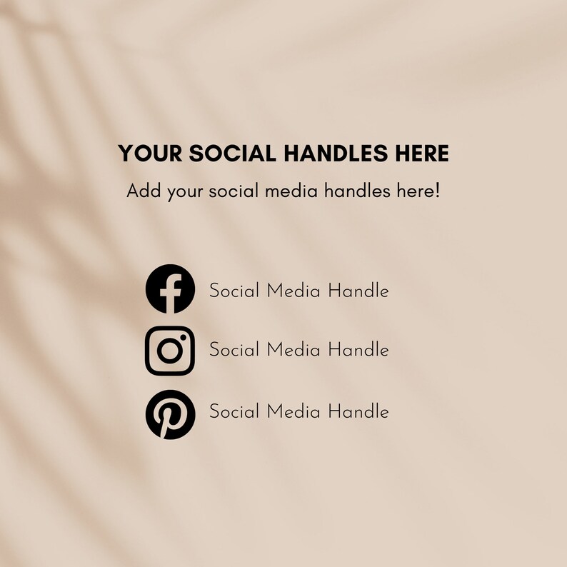 May include: A beige graphic with the text "YOUR SOCIAL HANDLES HERE" and "Add your social media handles here!". Below are black icons for Facebook, Instagram, and Pinterest, each with "Social Media Handle".