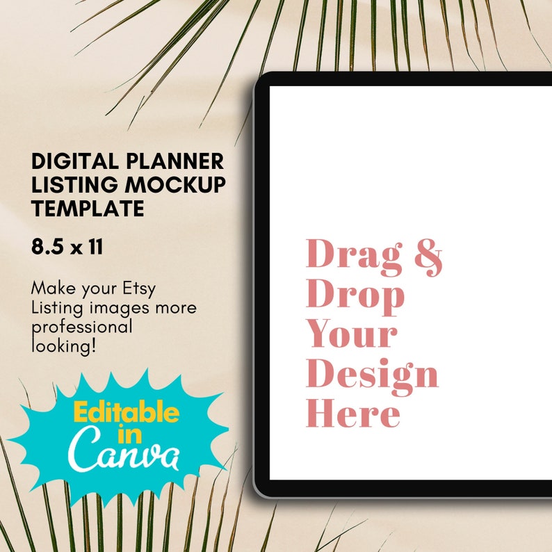 May include: Digital planner listing mockup template with the text "Drag & Drop Your Design Here" on a tablet. The image also includes the text "8.5 x 11" and "Editable in Canva". The background has a beige color and palm leaves.