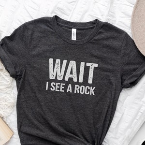 wait i see a rock shirt, geologist gift, geology shirt, geology professor, rock collector, mineral lover gift, geologist, geology student
