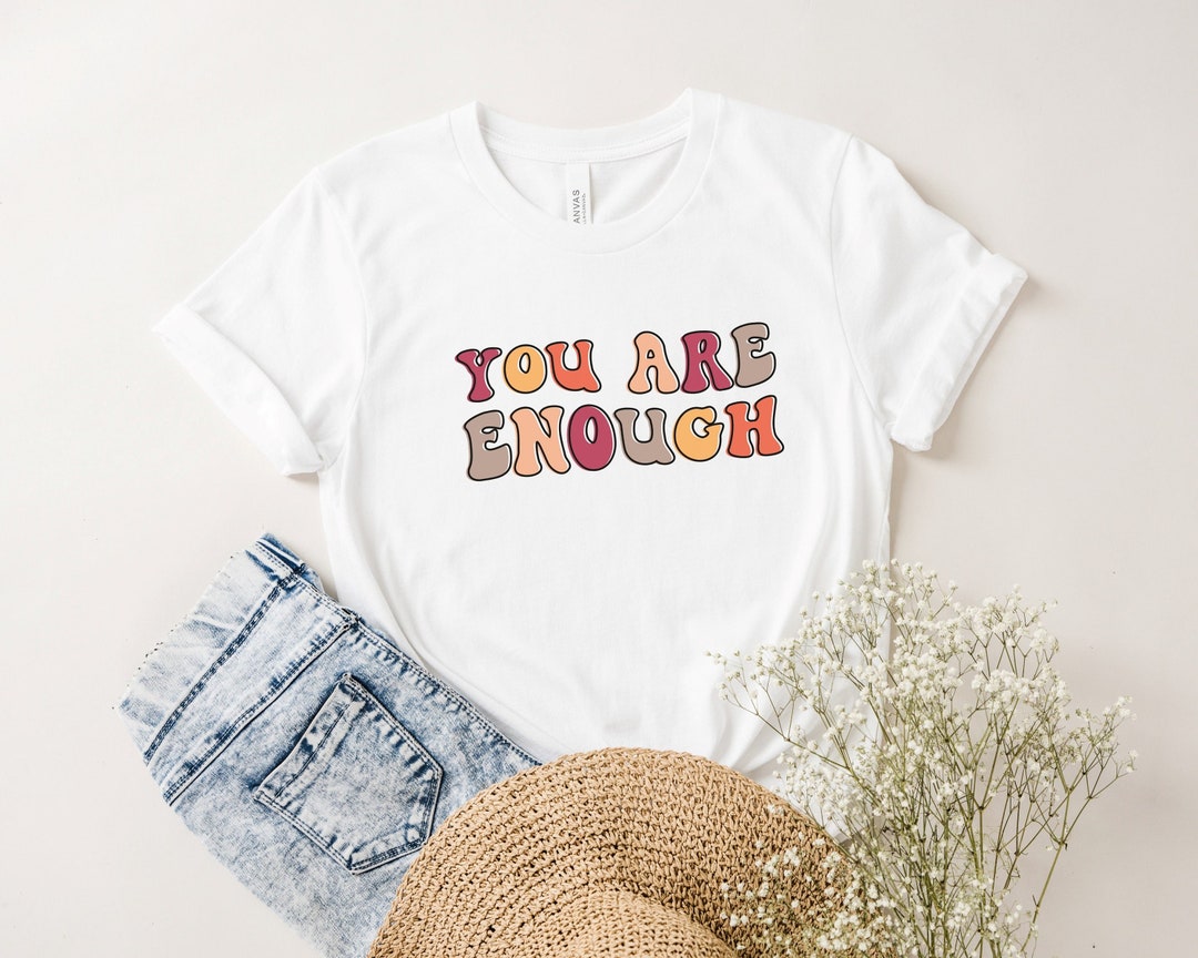 You Are Enough Shirt Self Love Shirt Inspirational Shirt Etsy