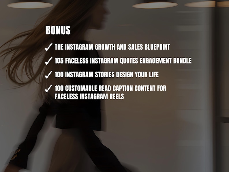 May include: A list of bonus items for an Instagram growth and sales course. The list includes: The Instagram Growth and Sales Blueprint, 105 Faceless Instagram Quotes Engagement Bundle, 100 Instagram Stories Design Your Life, and 100 Customizable Read Caption Content for Faceless Instagram Reels.