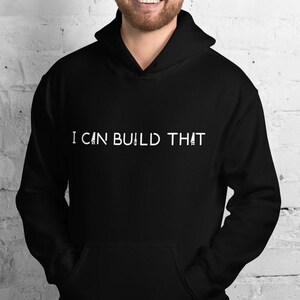 May include: Black hooded sweatshirt with the text "I CAN BUILD THAT" in white.