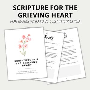 May include: A multi-page document titled SCRIPTURE FOR THE GRIEVING HEART FOR MOMS WHO HAVE LOST THEIR CHILD. The cover features a watercolor illustration of pink flowers and the text SCRIPTURE FOR THE GRIEVING HEART and A page-by-page companion for grieving moms, one emotion at a time.