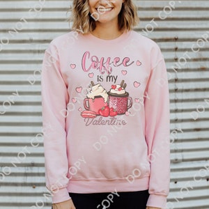 Coffee Is My Valentine, Valentine Day Sweatshirt, Valentines Day Sweater, Funny Valentines Day Sweatshirt, Valentines Day Outfit