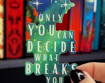 ACOTAR Quote "Only You Can Decide What Breaks You" Holographic Sticker SJM Lover Sparkly decal ACOTAR kindle laptop sticker Starfall aurora