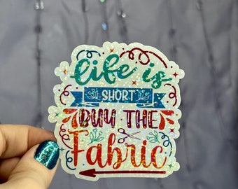 Life is Short Buy the Fabric Sparkly Holographic Quilting Sticker sewing Waterbottle sticker Craft Sticker Fabric Decal Cross Stitch Sticker