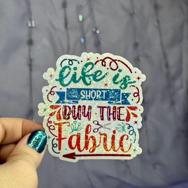 Life is Short Buy the Fabric Sparkly Holographic Quilting Sticker sewing Waterbottle sticker Craft Sticker Fabric Decal Cross Stitch Sticker