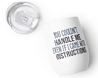 You Couldn't Handle Me Even If I Came with Instructions - Wine tumbler