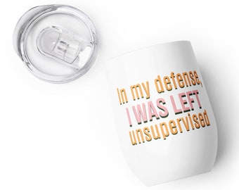 In My Defense I was left unsupervised - Wine tumbler