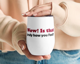 Wow! Is that truely how you feel? - Wine tumbler