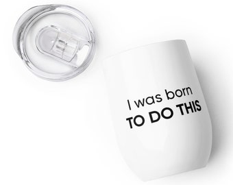 I was born to do this - Wine tumbler