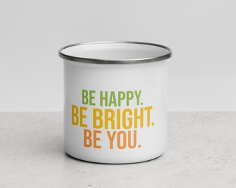 Be Happy. Be Bright. Be You. Enamel Mug | Inspirational Mug