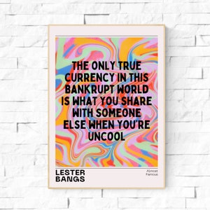 Puede incluir: Una impresión abstracta colorida con el texto "THE ONLY TRUE CURRENCY IN THIS BANKRUPT WORLD IS WHAT YOU SHARE WITH SOMEONE ELSE WHEN YOU'RE UNCOOL" y el texto "LESTER BANGS" y "Almost Famous".