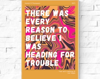 Fear and Loathing in Las Vegas Movie Poster. Hunter S Thompson quote. There was every reason to believe I was heading for trouble. Gonzo art