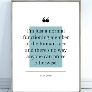 Peut inclure: Une impression encadrée avec un fond blanc et un rectangle bleu clair. Le texte de l'impression est "66 Je ne suis qu'un membre normal et fonctionnel de la race humaine et il n'y a aucun moyen de prouver le contraire. PEEP SHOW"