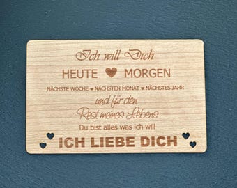 May include: Wooden card with the text "Ich will Dich HEUTE MORGEN NÄCHSTE WOCHE NÄCHSTEN MONAT NÄCHSTES JAHR und für den Rest meines Lebens Du bist alles was ich will ICH LIEBE DICH" and two small hearts at the bottom.