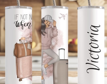 Personalized Travel Girl Tumbler | If Not Now When Cup | Custom Girl Illustration | Inspirational Travel Gift for Women