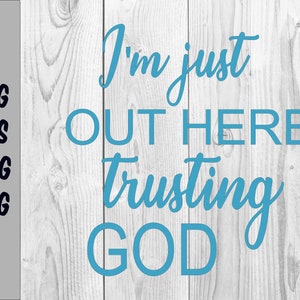 I&#39;m just out here trusting God | Digital SVG - EPS - PNG - Jpg file | Instant Download | Cricut, Silhouette Cameo, printable, Vector