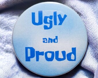 Ugly and Proud Button | Funny Pins, Funny Buttons, Meme Pins, Meme Gifts, Cartoon Pins, Cartoon Gift, Meme Buttons, Pop Culture Pins