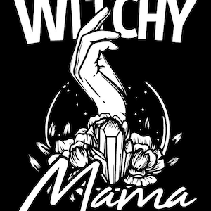 May include: Black and white illustration of a hand holding a crystal with flowers and the text "Witchy Mama".